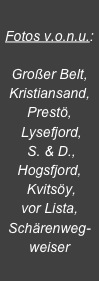 Fotos v.o.n.u.: 

Großer Belt,
Kristiansand, Prestö,
 Lysefjord,
 S. & D.,
Hogsfjord,
 Kvitsöy,
vor Lista, Schärenweg- weiser