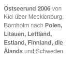 Ostseerund 2006 von Kiel über Mecklenburg, Bornholm nach Polen, Litauen, Lettland, Estland, Finnland, die Ålands und Schweden
